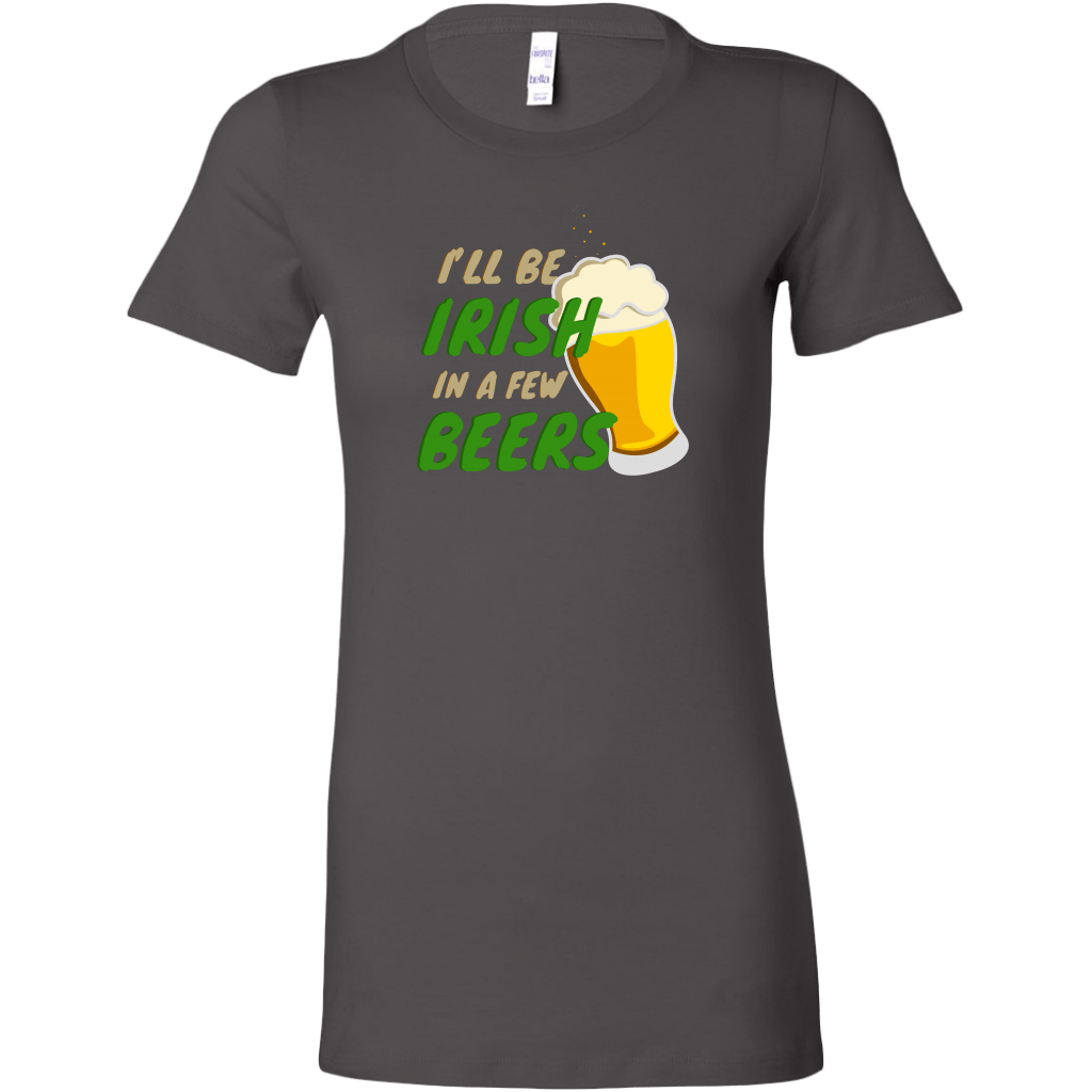 I'll Be Irish In A Few Beers St. Patrick's Day Funny Women's T-shirt