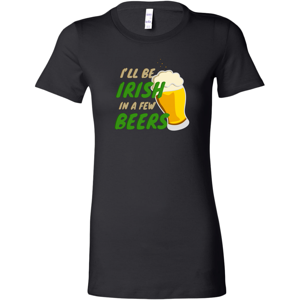 I'll Be Irish In A Few Beers St. Patrick's Day Funny Women's T-shirt